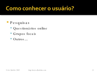 Pesquisas Questionários online Grupos focais Outros... http://www.allanbrito.com 26 de Maio de 2009 