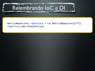 Relembrando IoC e DI

	   NoticiaRepository repository = new NoticiaRepository(???);
	   repository.adiciona(noticia);
 