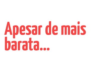 Apesardemais
barata…
 