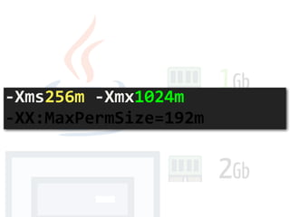 2Gb
1Gb
-Xms256m	-Xmx1024m	 
-XX:MaxPermSize=192m
 