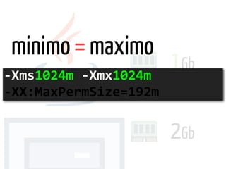 2Gb
1Gb
-Xms1024m	-Xmx1024m	 
-XX:MaxPermSize=192m
minimo = maximo
 