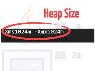 2Gb
1Gb
-Xms1024m	-Xmx1024m	 
-XX:MaxPermSize=192m
HeapSize
 