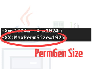 2Gb
1Gb
-Xms1024m	-Xmx1024m	 
-XX:MaxPermSize=192m
PermGenSize
 