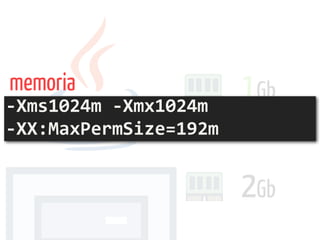 2Gb
1Gb
-Xms1024m	-Xmx1024m	 
-XX:MaxPermSize=192m
memoria
 