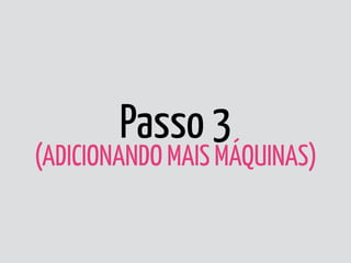 Passo 3 
(ADICIONANDO MAIS MÁQUINAS)
 