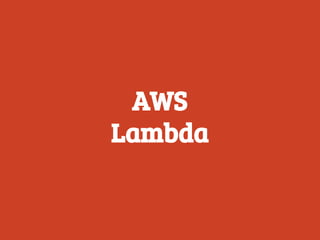 AWS
Lambda
 