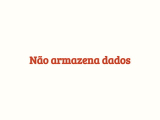 Não armazena dados
 