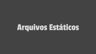 Arquivos Estáticos
 