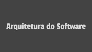 Arquitetura do Software
 