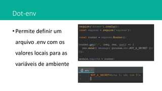 Dot-env
• Permite definir um
arquivo .env com os
valores locais para as
variáveis de ambiente
 