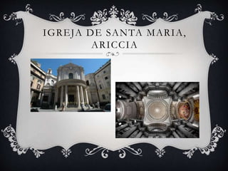 IGREJA DE SANTA MARIA,
ARICCIA
 