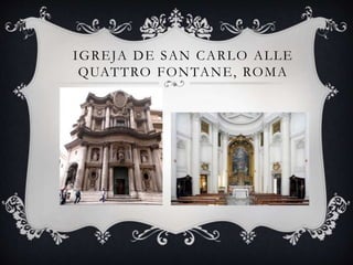 IGREJA DE SAN CARLO ALLE
QUATTRO FONTANE, ROMA
 