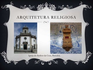 ARQUITETURA RELIGIOSA
Igreja do Senhor da Cruz, Barcelos.
 