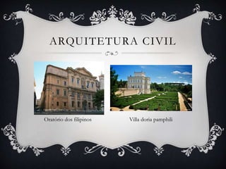 ARQUITETURA CIVIL
Oratório dos filipinos Villa doria pamphili
 