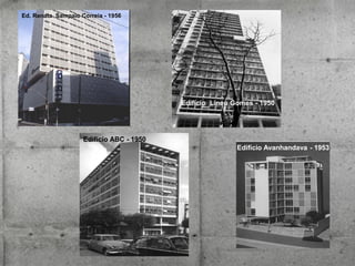 Ed. Renata Sampaio Correia - 1956

Edifício Lineu Gomes - 1950

Edifício ABC - 1950
Edifício Avanhandava - 1953

 