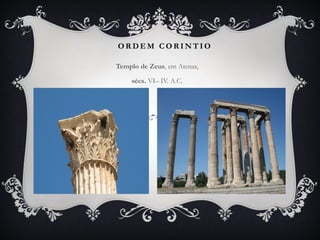 O R D E M C O R I N T I O
Templo de Zeus, em Atenas,
sécs. VI– IV. A.C.
 