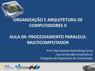 ORGANIZAÇÃO E ARQUITETURA DE
COMPUTADORES II
AULA 04: PROCESSAMENTO PARALELO:
MULTICOMPUTADOR
Prof. Max Santana Rolemberg ...