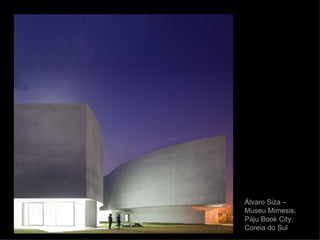 Álvaro Siza –
Museu Mimesis,
Paju Book City,
Coreia do Sul
 