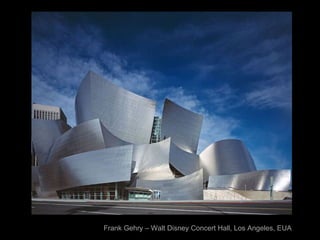 Frank Gehry – Walt Disney Concert Hall, Los Angeles, EUA
 