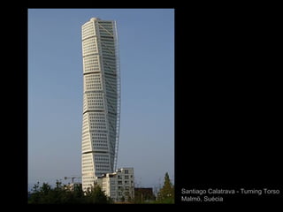 Santiago Calatrava - Turning Torso
Malmö, Suécia
 