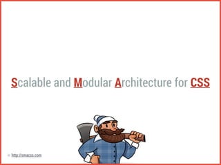 Scalable and Modular Architecture for CSS 
ⓞ http://smacss.com 
 