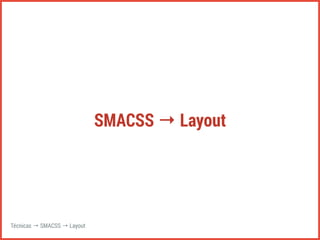 SMACSS → Layout 
Técnicas → SMACSS → Layout 
 