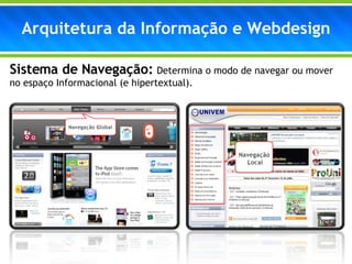 Arquitetura da Informação e Webdesign Sistema de Navegação:  Determina o modo de navegar ou mover no espaço Informacional (e hipertextual). 