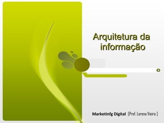Arquitetura da  informação Marketinfg Digital  [Prof. Lorena Vieira ] 