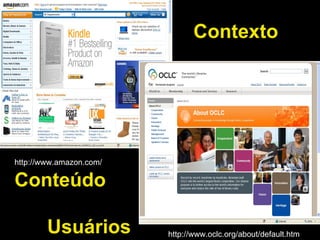 Contexto http://www.oclc.org/about/default.htm http://www.amazon.com/ Conteúdo Usuários  