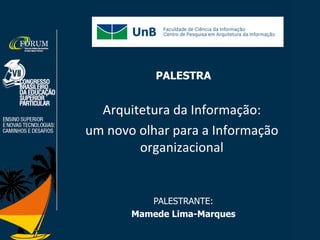 PALESTRA
Arquitetura)da)Informação:))
um)novo)olhar)para)a)Informação)
organizacional)
PALESTRANTE:
Mamede Lima-Marques
!
 