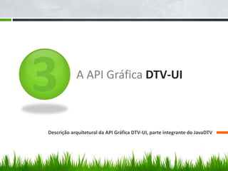 A API Gráfica DTV-UI



Descrição arquitetural da API Gráfica DTV-UI, parte integrante do JavaDTV
 