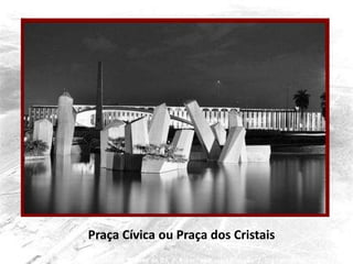 Praça Cívica ou Praça dos Cristais
 