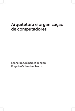 Leonardo Guimarães Tangon
Rogerio Carlos dos Santos
Arquitetura e organização
de computadores
 