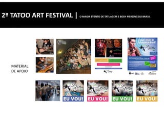 2º TATOO ART FESTIVAL | O MAIOR EVENTO DE TATUAGEM E BODY PIERCING DO BRASIL
MATERIAL
DE APOIO
 