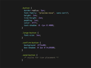 .button {
  border-radius: 5px;
  font-family: "proxima-nova", sans-serif;
  height: 2em;
  line-height: 2em;
  padding: 1em;
  color: #fff;
  text-shadow: 0 -1px 0 #000;
}

.large-button {
  font-size: 3em;
}

.confirm-button {
  background: #ffba00;
  box-shadow: 0 3px 0 #cd9600;
}

.send-button {
  /* styles for icon placement */
}
 