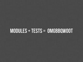 Modules ± Tests = OMGBBQw00t
 