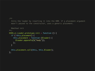 /**
  Inits the loader by inserting it into the DOM. If a placement argument
  wasn't passed to the constructor, uses a generic placement.

  @method init
**/
EDEN.ui.Loader.prototype.init = function () {
  if (!this.placement) {
    this.placement = function ($loader) {
       $loader.appendTo($("body"));
    };
  }

     this.placement.call(this, this.$loader);
};
 