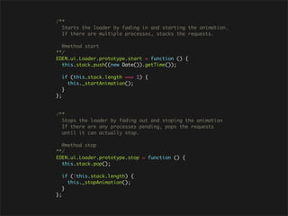 /**
  Starts the loader by fading in and starting the animation.
  If there are multiple processes, stacks the requests.

  @method start
**/
EDEN.ui.Loader.prototype.start = function () {
  this.stack.push((new Date()).getTime());

     if (this.stack.length === 1) {
       this._startAnimation();
     }
};


/**
  Stops the loader by fading out and stoping the animation
  If there are any processes pending, pops the requests
  until it can actually stop.

  @method stop
**/
EDEN.ui.Loader.prototype.stop = function () {
  this.stack.pop();

     if (!this.stack.length) {
       this._stopAnimation();
     }
};
 
