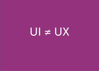 UI ≠ UX
 