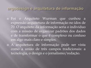 Arquitetura de informação e o ergodesign visam tornar as interfaces fáceis e as informações acessíveis. 