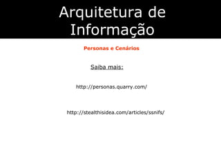 http://personas.quarry.com/ Arquitetura de Informação Personas e Cenários Saiba mais: http://stealthisidea.com/articles/ss...