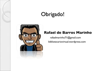 Obrigado! Rafael de Barros Marinho [email_address] bibliotecariovirtual.wordpress.com 