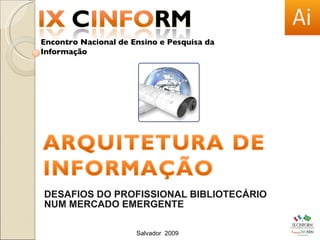 DESAFIOS DO PROFISSIONAL BIBLIOTECÁRIO NUM MERCADO EMERGENTE Salvador  2009 Encontro Nacional de Ensino e Pesquisa da Info...