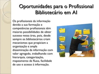 Oportunidades para o Profissional Bibliotecário em AI Os profissionais da informação devido a sua formação e competências ...