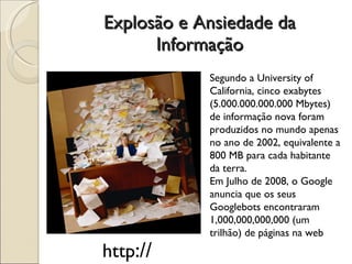 Explosão e Ansiedade da Informação Segundo a University of California, cinco exabytes (5.000.000.000.000 Mbytes) de inform...