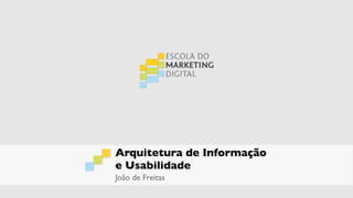 Arquitetura de Informação
e Usabilidade
João de Freitas
 