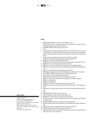 25 ARQ TEXTO 1
NOTAS
1. GIRAUDY,DanièleeBOUILHET,Henri.Omuseueavida.Porto Alegre:IEL,1990.
2. O Palácio Médici, em Florença, é considerado por muitos autores, segundo Eilean Hoper-Greenhill em Museums
andshapingofknowledge, oprimeiromuseuprivadodaEuropa.
3. ENCICLOPÉDIA LAROUSSE CULTURAL, São Paulo: Universo, 1988.
4. Id. ibid.
5. NovolumededicadoaoMuseudoLouvredacoleçãoOmundodosmuseus.RiodeJaneiro:Codex,1967,conta-seque
“CatarinadeMédicis mandouergueraPequenaGaleriachamadahojeApoloepensavaemimitaracoleçãodosUffizi
noPalácioPittideFlorença,pelaunião,pormeiodeumacompridagaleria,doPaláciodoLouvreedaresidênciadas
Tulherias”.
6. Namaiorpartedasvezes,osprópriosreisseanteciparametornarampúblicasassuascoleções.
7. PEVSNER,Nikolaus.Históriadelastipologiasarquitetônicas.Barcelona:GustavoGili,1979.
8. GOMBRICH,E.H.Ahistóriadaarte.RiodeJaneiro:Guanabara,1988.
9. COLQUHOUN,Alan.Racionalismo:umconceitofilosóficonaarquitetura.RevistaGávean.9,RiodeJaneiro:PUC,1991.
10. VITRUVIO,MarcoLucio.Los diezlibrosdearquitectura.Barcelona:Ibéria,1955.
11. DURAND,J.N.L.Précisdes leçonsd’architecture.Fac-símiledaediçãode1819,daBibliotecadeMunique.
12. BESSET,Maurice.Obras,espacios,miradas.Elmuseoenlahistoriadelartecontemporáneo.Madrid:RevistaA&V,n.39,
1993.
13. NEUFERT,Ernest.Artedeproyectarenarquitectura.Barcelona:GustavoGili,1948.
14. HOOPER,Eilean-Greenhill.Museumsandtheshapingofknowledge.Londres:Routledge,1995.Traduçãodoautor.
15. MUSEUBRITÂNICO-LONDRES.Enciclopédiados museus.SãoPaulo:Melhoramentos,1967.
16. CitaçãoextraídadacontracapadaediçãoespanholadolivrodeBoullée.
17. BOULLÉE,Étienne-Louis.Arquitectura.Ensayosobreelarte.Barcelona:GustavoGili,1985.
18. DURAND,J.N.L.Précisdesleçonsd’architecture.Fac-símiledaediçãode1819,daBibliotecadeMunique.
19. DURAND,op.cit.Traduçãodoautor.
20. DURAND,op.cit.Traduçãodoautor.
21. SERRALLER,FranciscoCalvo.BrevehistóriadelMuseodelPrado.Madrid:Alianza,1994.
22. SEARING,Helen.Newamericanartmuseums.NovaYork:WhitneyMuseumofAmericanArt,1982.Traduçãodoautor
23. Id.ibid.
24. BESSET,Maurice.Obras,espacios,miradas.Elmuseoenlahistoriadelartecontemporáneo.Madrid:RevistaA&V,n.39,
1993.
25. Id.ibid.
26. ENCICLOPÉDIALAROUSSECULTURAL.SãoPaulo:Universo,1988.
27. COSTA,Lúcio.Registrodeumavivência.SãoPaulo:EmpresadasArtes,1995.
28. BOESIGER,Willy.LeCorbusier.Barcelona:GustavoGilli,1976.Traduçãodoautor.
29. PFEIFFER,BruceBrooksetal.El Solomon R. Guggenheim Museum.NovaYork:GuggenheimMuseumPublications,
1995.Traduçãodoautor.
30. MONTANER,JosepMaria.Newmuseums.NewYork:Princeton,1990. Traduçãodoautor.
31. KLOTZ,HeinricheKRASE,Waltraud.NewmuseumbuildingsintheFederalRepublicofGermany.Stuttgart:GoetheInstitute,
1988.
32. PEVSNER,Nikolaus.Historiadelastipologiasarquitetonicas.Barcelonas:GustavoGili,1979.
33. MONTANER,JosepMaria.Nouveauxmusées.Barcelona:GustavoGili,1990.
34. Expressãoutilizadapeloarquitetonorte-americanoLouisKhanparadiferenciarosespaços-meiodosespaços-fim,porele
chamadosdeserventeseservidos,respectivamente.
Flávio Kiefer
Arquiteto FAU-UFRGS 1979.
Especialista em Transportes Urbanos, França 1981.
Mestre em Arquitetura PROPAR-UFRGS 1998.
Professor de Projeto VI e membro da Comissão Coordenadora da
Faculdade de Arquitetura Ritter dos Reis.
Projetos premiados em concursos de arquitetura e bienais.
Projetos e artigos publicados em jornais e revistas nacionais e
internacionais.
Sócio-gerente da Kiefer Arquitetos S/C Ltda.
 