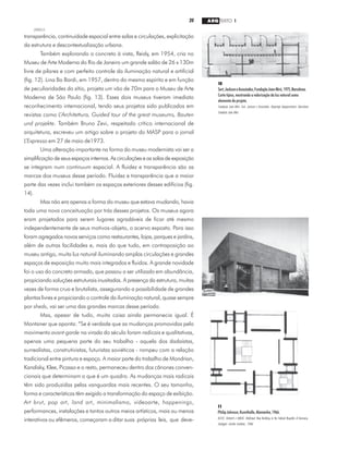 20 ARQ TEXTO 1
2000/2
transparência, continuidade espacial entre salas e circulações, explicitação
da estrutura e descontextualização urbana.
Também explorando o concreto à vista, Reidy, em 1954, cria no
Museu de Arte Moderna do Rio de Janeiro um grande salão de 26 x 130m
livre de pilares e com perfeito controle da iluminação natural e artificial
(fig. 12). Lina Bo Bardi, em 1957, dentro do mesmo espírito e em função
de peculiaridades do sítio, projeta um vão de 70m para o Museu de Arte
Moderna de São Paulo (fig. 13). Esses dois museus tiveram imediato
reconhecimento internacional, tendo seus projetos sido publicados em
revistas como L’Architettura, Guided tour of the great museums, Bauten
und projekte. Também Bruno Zevi, respeitado crítico internacional de
arquitetura, escreveu um artigo sobre o projeto do MASP para o jornal
L’Expresso em 27 de maio de1973.
Uma alteração importante na forma do museu modernista vai ser a
simplificação de seus espaços internos. As circulações e as salas de exposição
se integram num continuum espacial. A fluidez e transparência são as
marcas dos museus desse período. Fluidez e transparência que a maior
parte das vezes inclui também os espaços exteriores desses edifícios (fig.
14).
Mas não era apenas a forma do museu que estava mudando, havia
toda uma nova conceituação por trás desses projetos. Os museus agora
eram projetados para serem lugares agradáveis de ficar até mesmo
independentemente de seus motivos-objeto, o acervo exposto. Para isso
foram agregados novos serviços como restaurantes, lojas, parques e jardins,
além de outras facilidades e, mais do que tudo, em contraposição ao
museu antigo, muita luz natural iluminando amplas circulações e grandes
espaços de exposição muito mais integrados e fluidos. A grande novidade
foi o uso do concreto armado, que passou a ser utilizado em abundância,
propiciando soluções estruturais inusitadas. A presença da estrutura, muitas
vezes de forma crua e brutalista, assegurando a possibilidade de grandes
plantas livres e propiciando o controle da iluminação natural, quase sempre
por sheds, vai ser uma das grandes marcas desse período.
Mas, apesar de tudo, muita coisa ainda permanecia igual. É
Montaner que aponta: “Se é verdade que as mudanças promovidas pelo
movimento avant-garde na virada do século foram radicais e qualitativas,
apenas uma pequena parte do seu trabalho - aquela dos dadaístas,
surrealistas, construtivistas, futuristas soviéticos - rompeu com a relação
tradicional entre pintura e espaço. A maior parte do trabalho de Mondrian,
Kandisky, Klee, Picasso e o resto, permaneceu dentro dos cânones conven-
cionais que determinam o que é um quadro. As mudanças mais radicais
têm sido produzidas pelas vanguardas mais recentes. O seu tamanho,
forma e características têm exigido a transformação do espaço de exibição.
Art brut, pop art, land art, minimalismo, videoarte, happenings,
performances, instalações e tantos outros meios artísticos, mais ou menos
interativos ou efêmeros, começaram a ditar suas próprias leis, que deve-
10
Sert,JacksoneAssociados,FundaçãoJoanMiró,1975,Barcelona.
Corte típico, mostrando a valorização da luz natural como
elemento de projeto.
Fundação Joan Miró. Sert, Jackson e Associados. Reportaje Arquiyectónico. Barcelona:
Fundació Joan Miró.
11
PhilipJohnson,Kunsthalle,Alemanha,1966.
KLOTZ, Heinrich e KRASE, Waltraud. New Building in the Federal Republic of Germany.
Stuttgart: Goethe Institute, 1988.
 