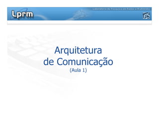 Arquitetura
de Comunicaçãode Comunicação
(Aula 1)
 