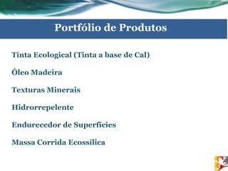 Tinta Ecological (Tinta a base de Cal)
Óleo Madeira
Texturas Minerais
Hidrorrepelente
Endurecedor de Superfícies
Massa Corrida Ecossílica
Portfólio de Produtos
 